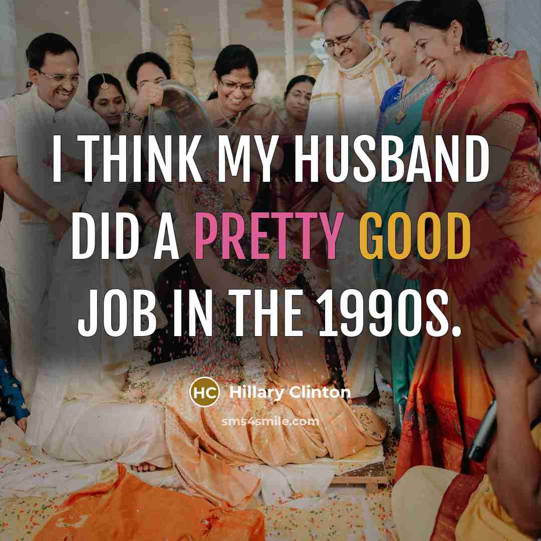 “I think my husband did a pretty good job in the 1990s.” quote by Hillary Clinton