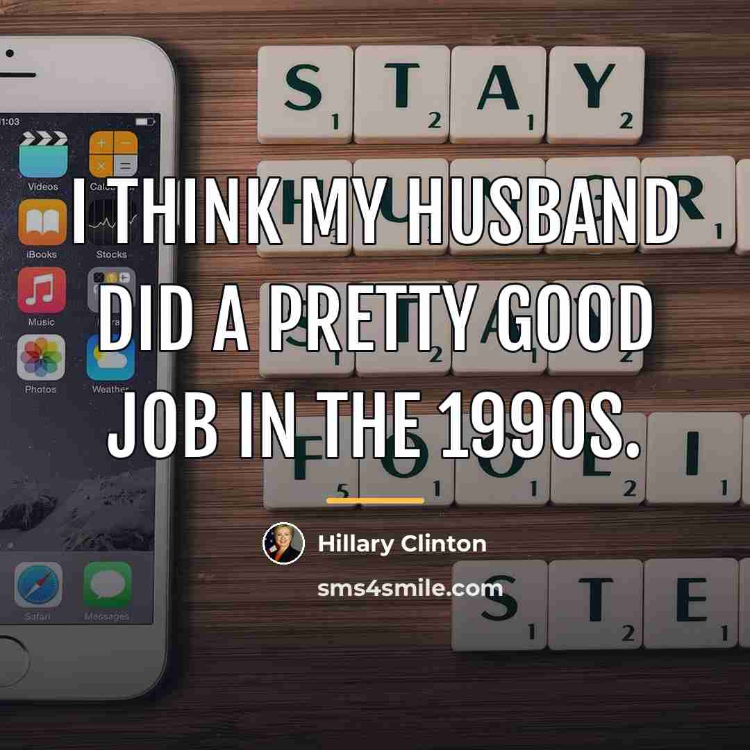 “I think my husband did a pretty good job in…” quote by Hillary Clinton
