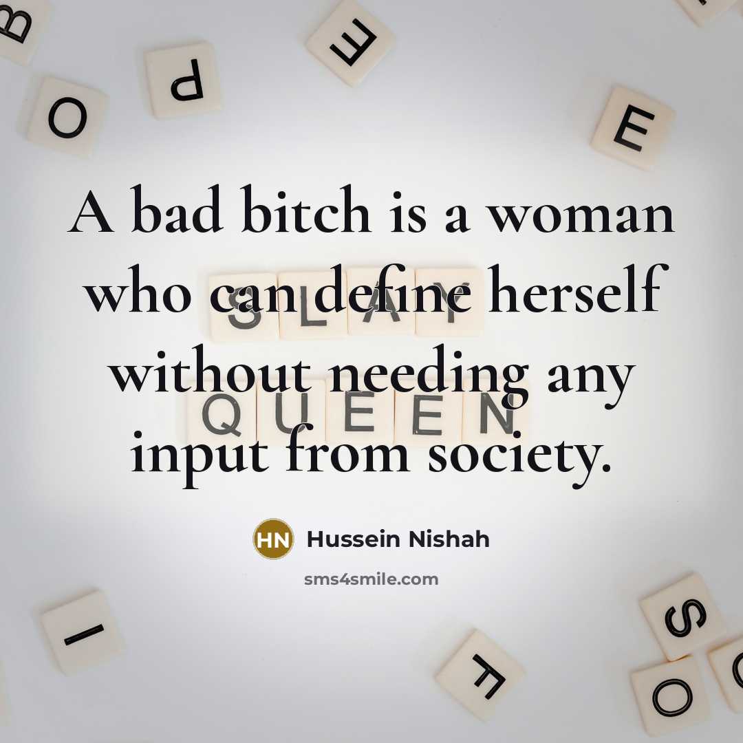 “A bad bitch is a woman who can define herself…” quote by Hussein Nishah