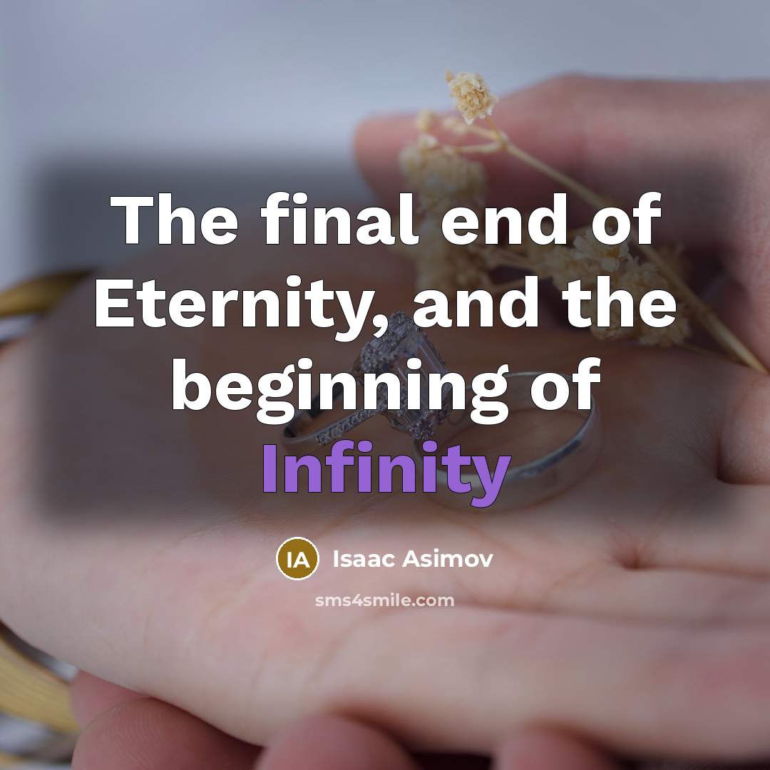 “The final end of Eternity, and the beginning of Infinity…” quote by Isaac Asimov