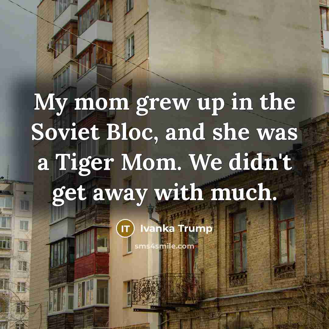 “My mom grew up in the Soviet Bloc, and she…” quote by Ivanka Trump