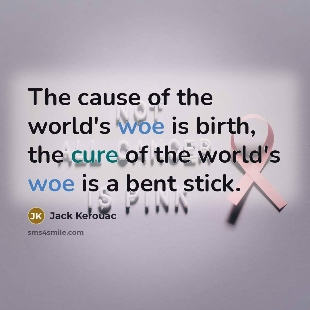 “The cause of the world's woe is birth, the cure…” quote by Jack Kerouac