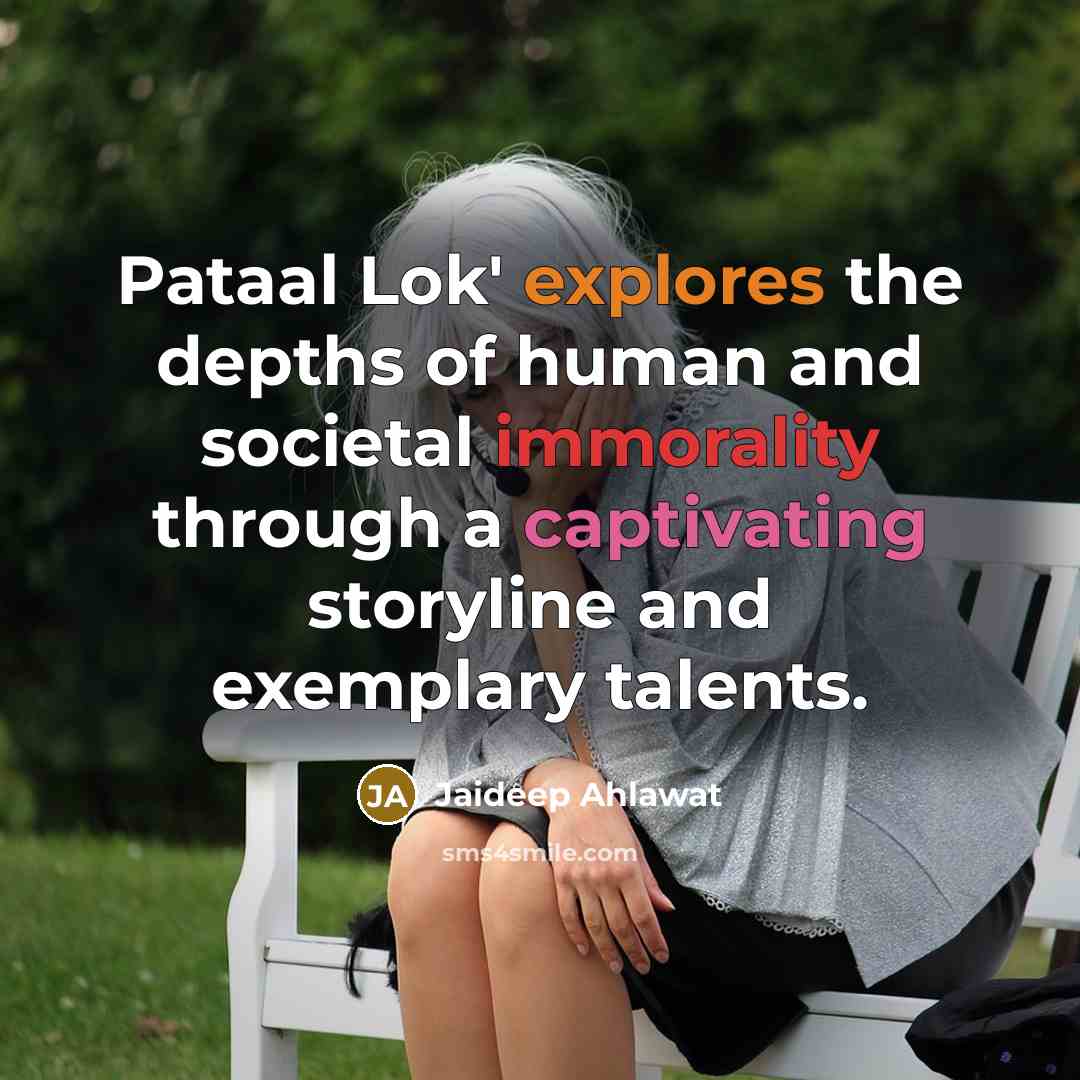 “Pataal Lok' explores the depths of human and societal immorality through a captivating storyline and exemplary talents.” quote by Jaideep Ahlawat