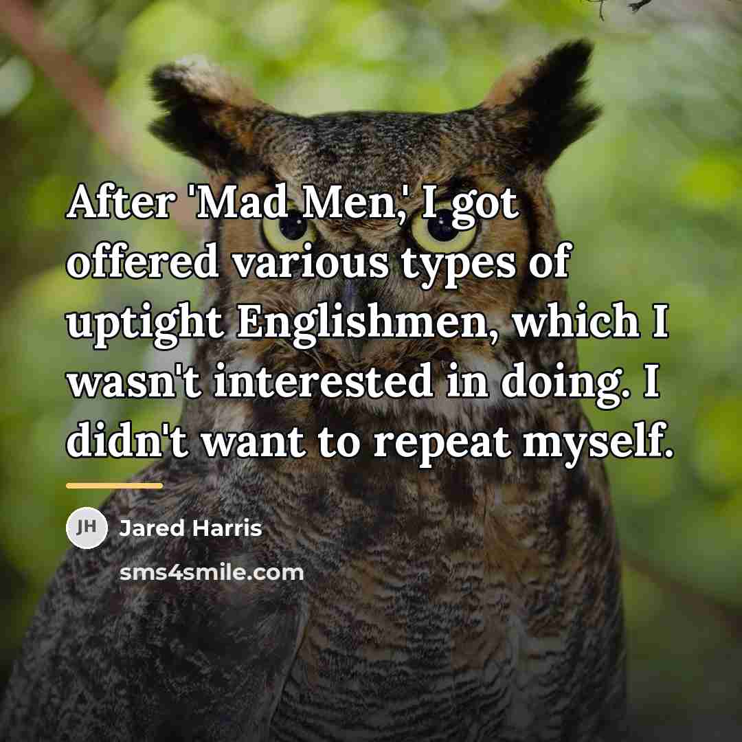 “After 'Mad Men,' I got offered various types of uptight…” quote by Jared Harris