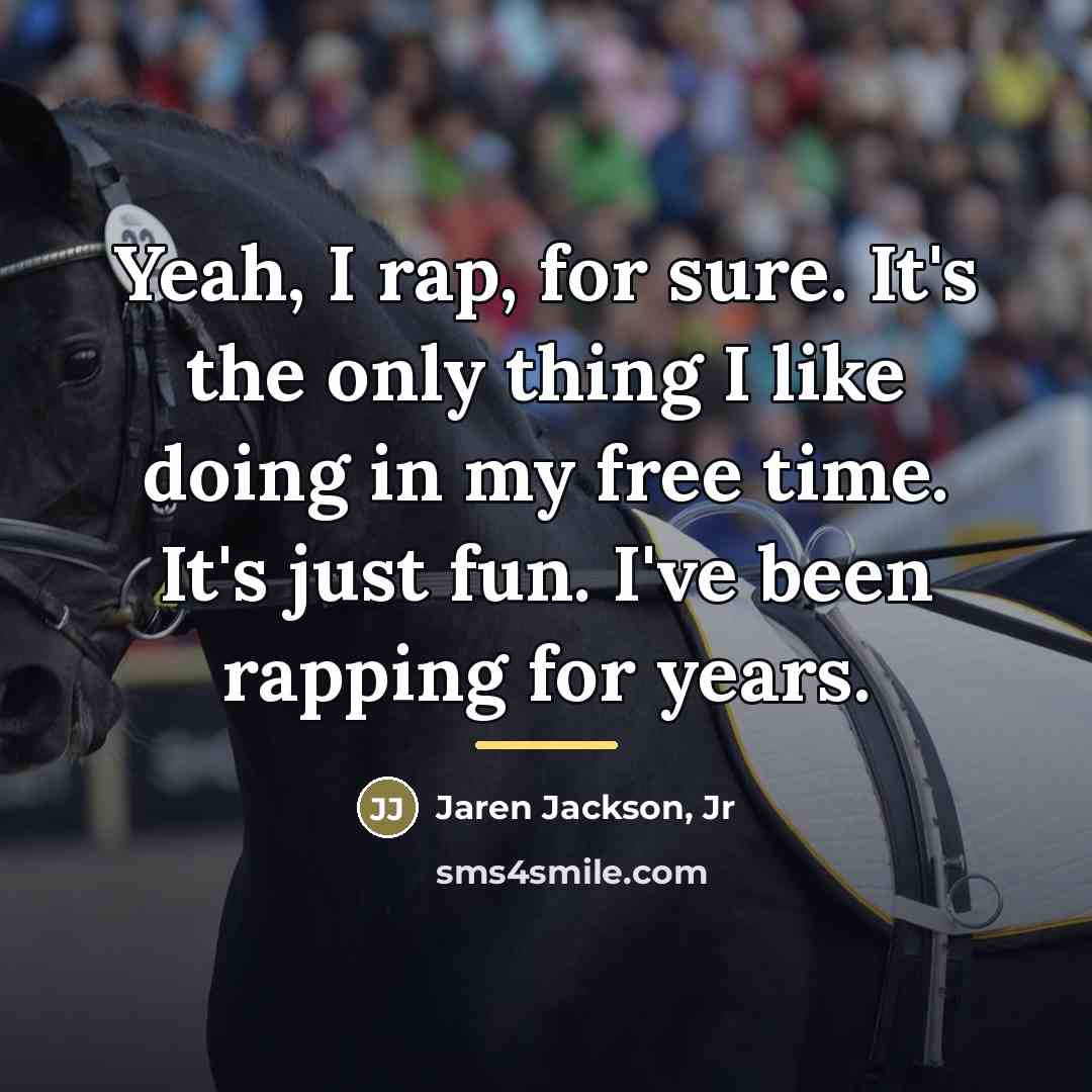 “Yeah, I rap, for sure. It's the only thing I…” quote by Jaren Jackson, Jr
