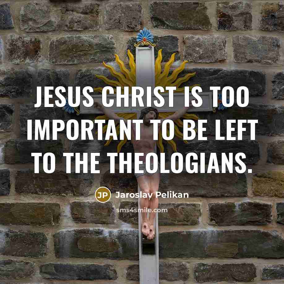 “Jesus Christ is too important to be left to the…” quote by Jaroslav Pelikan