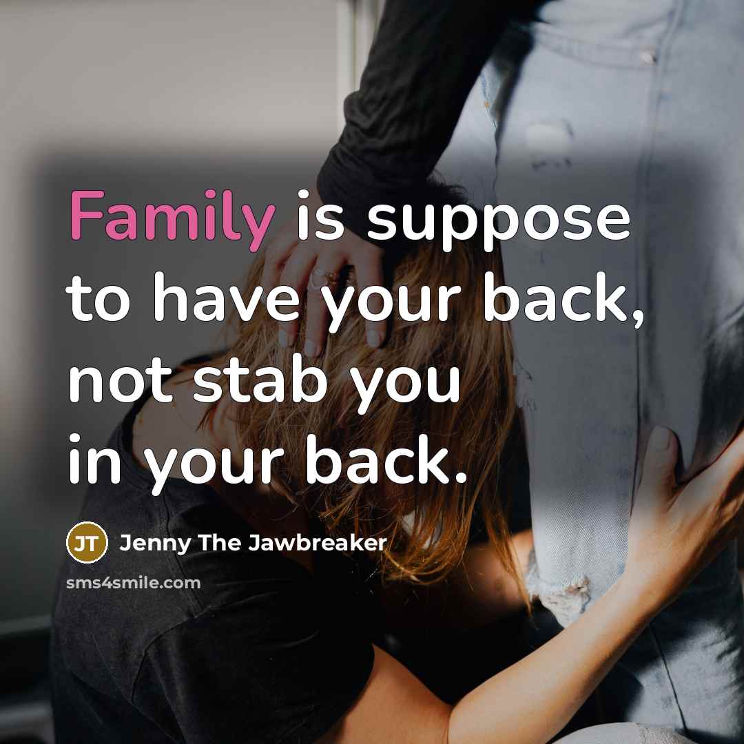“Family is suppose to have your back, not stab you…” quote by Jenny The Jawbreaker