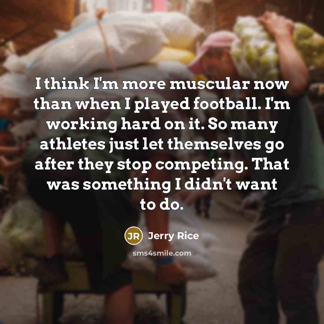 “I think I'm more muscular now than when I played…” quote by Jerry Rice