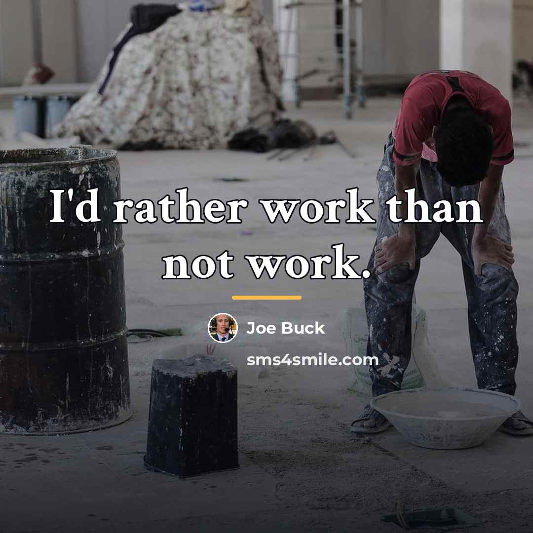 “I'd rather work than not work.…” quote by Joe Buck