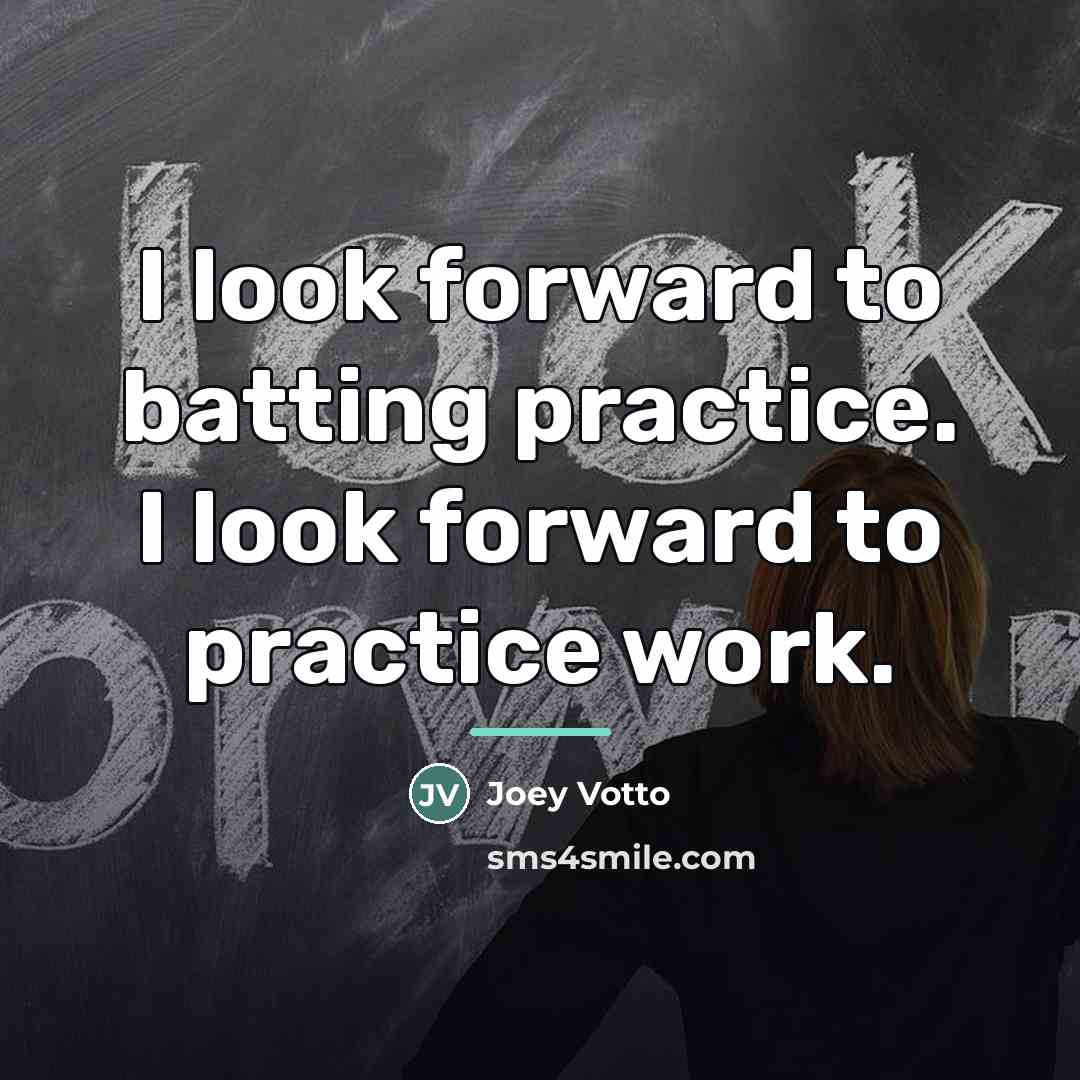 “I look forward to batting practice. I look forward to…” quote by Joey Votto