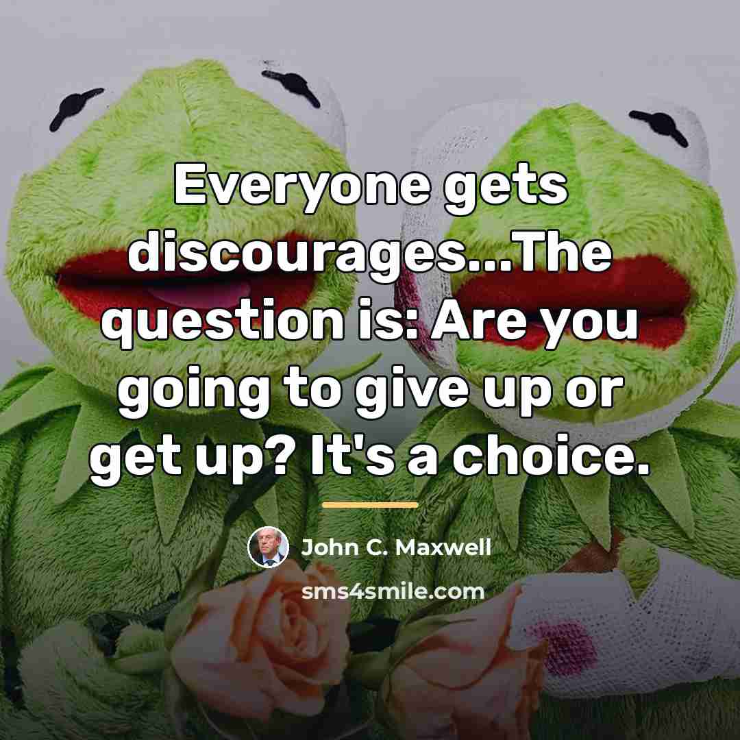 “Everyone gets discourages...The question is: Are you going to give…” quote by John C. Maxwell