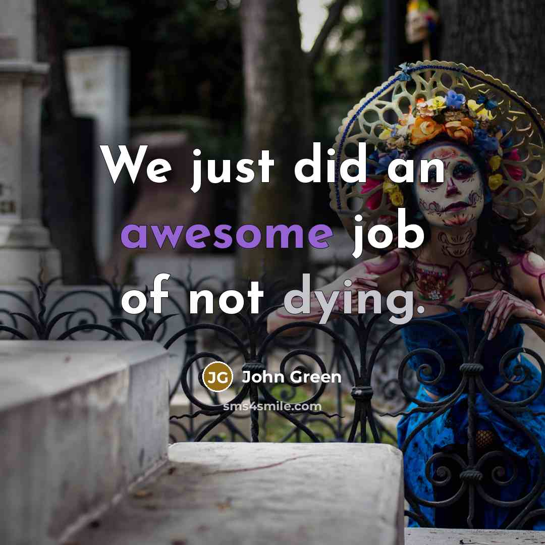 “We just did an awesome job of not dying.…” quote by John Green