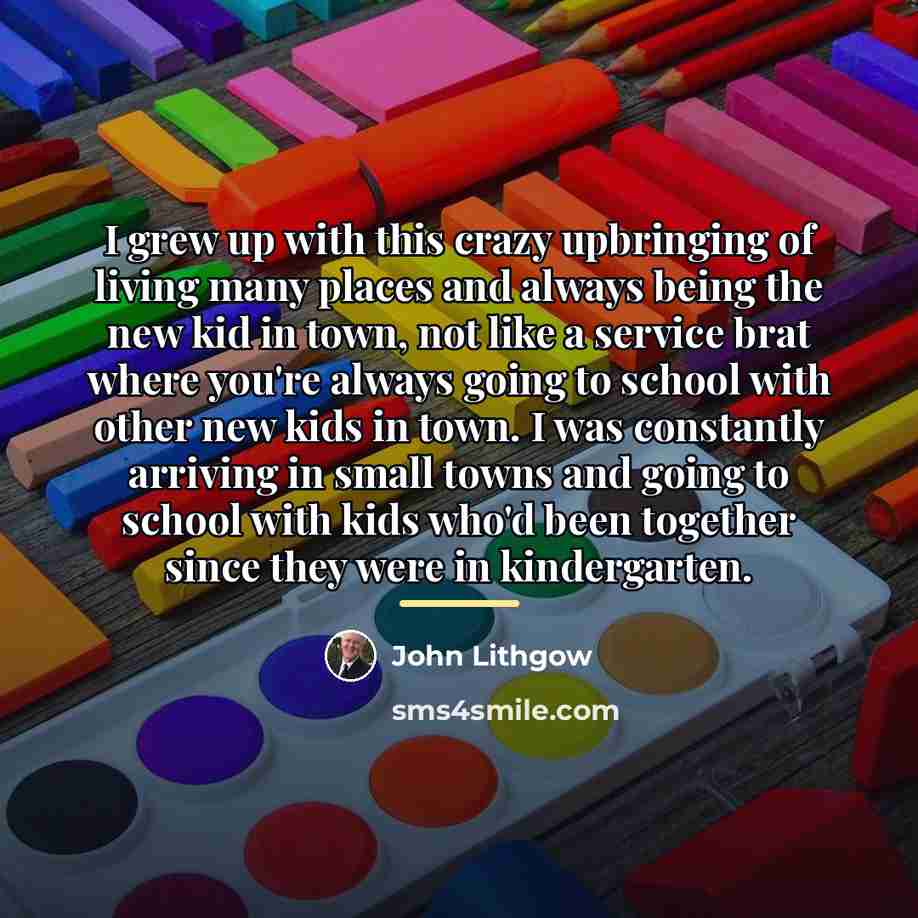 “I grew up with this crazy upbringing of living many…” quote by John Lithgow