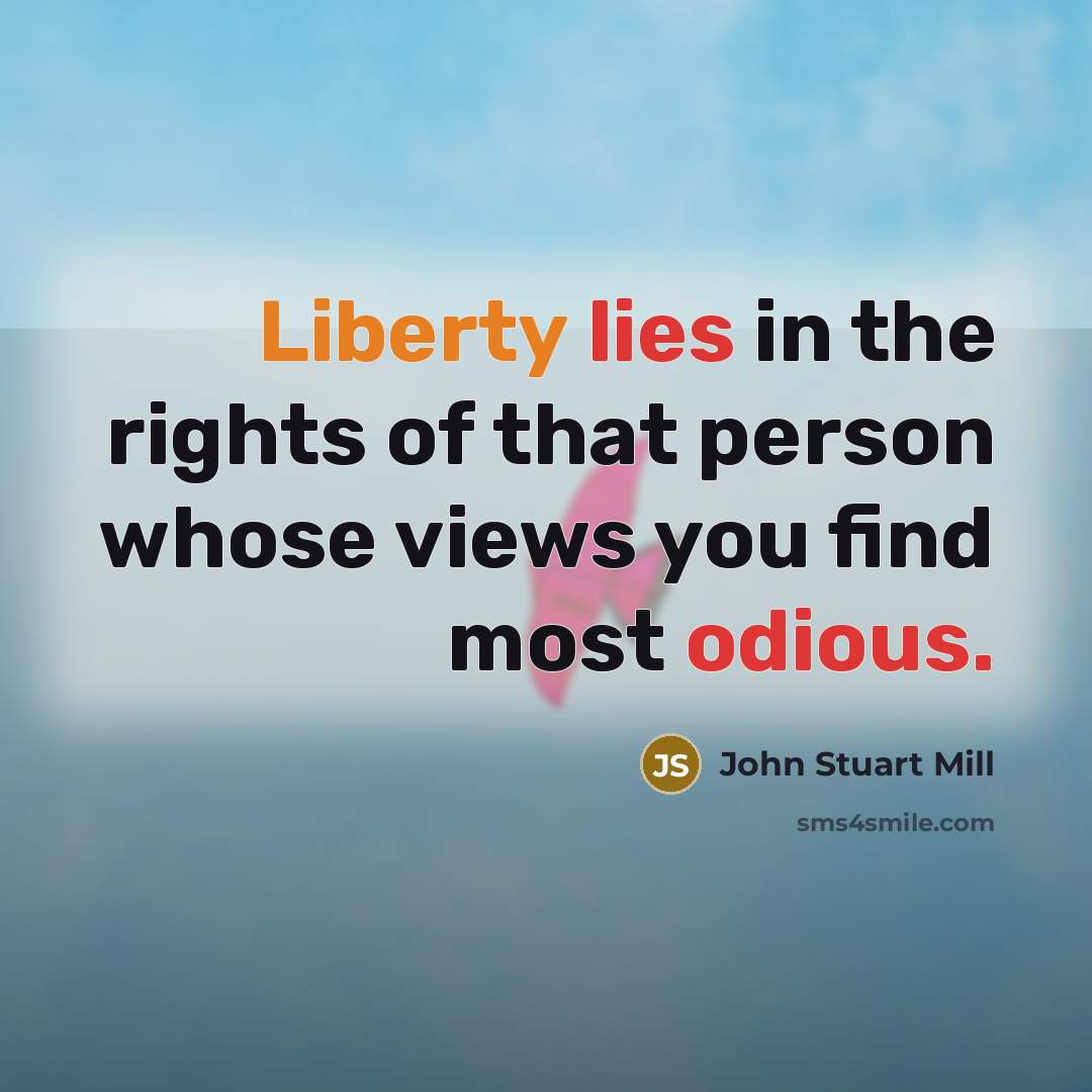 “Liberty lies in the rights of that person whose views…” quote by John Stuart Mill