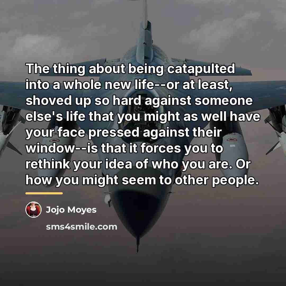 “The thing about being catapulted into a whole new life--or…” quote by Jojo Moyes