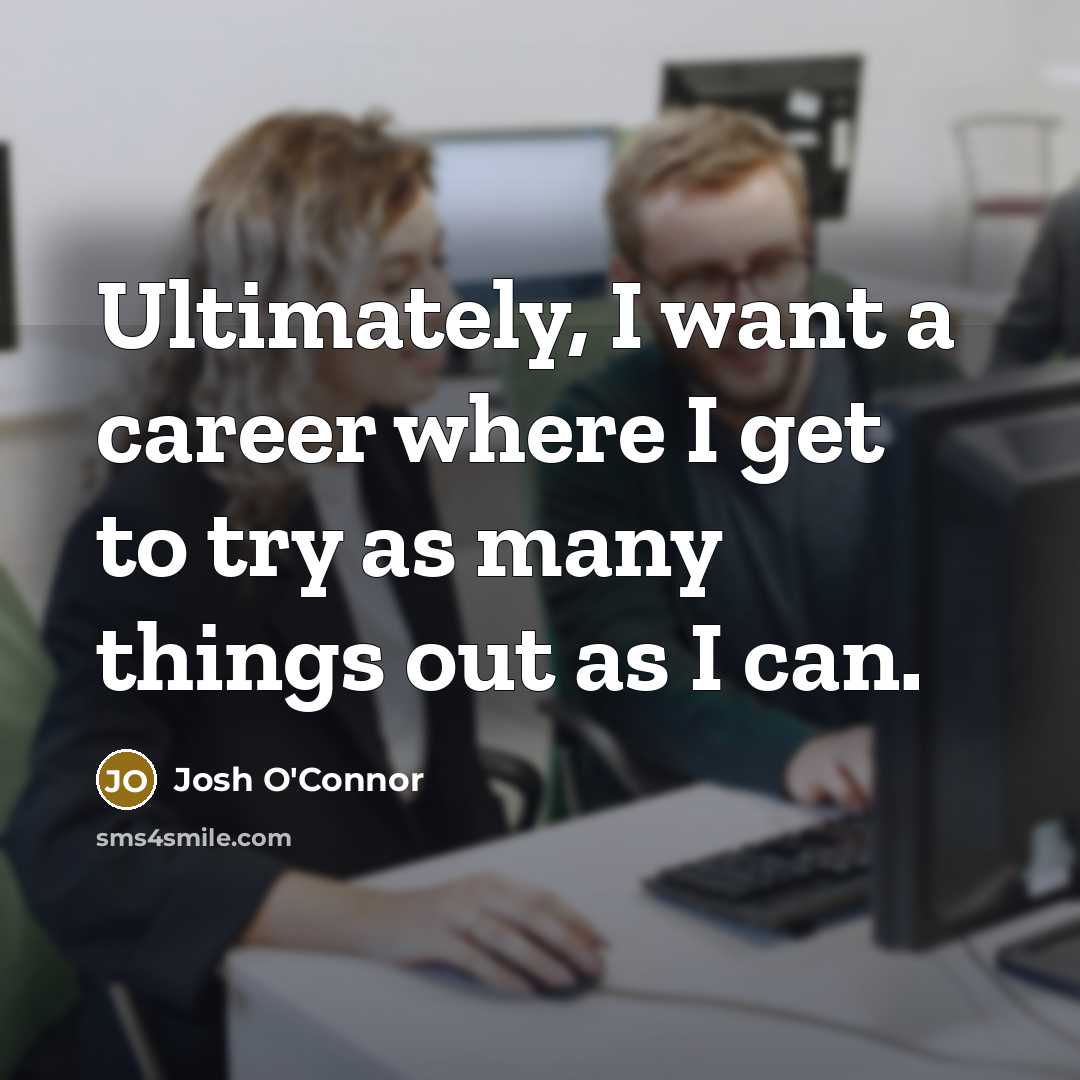 “Ultimately, I want a career where I get to try…” quote by Josh O'Connor