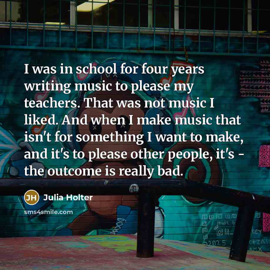 “I was in school for four years writing music to…” quote by Julia Holter
