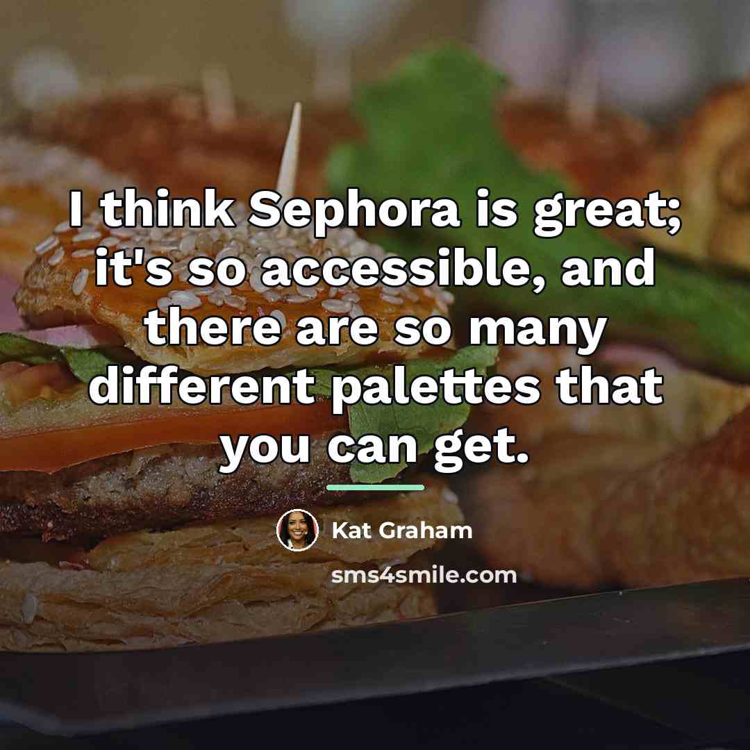 “I think Sephora is great; it's so accessible, and there…” quote by Kat Graham