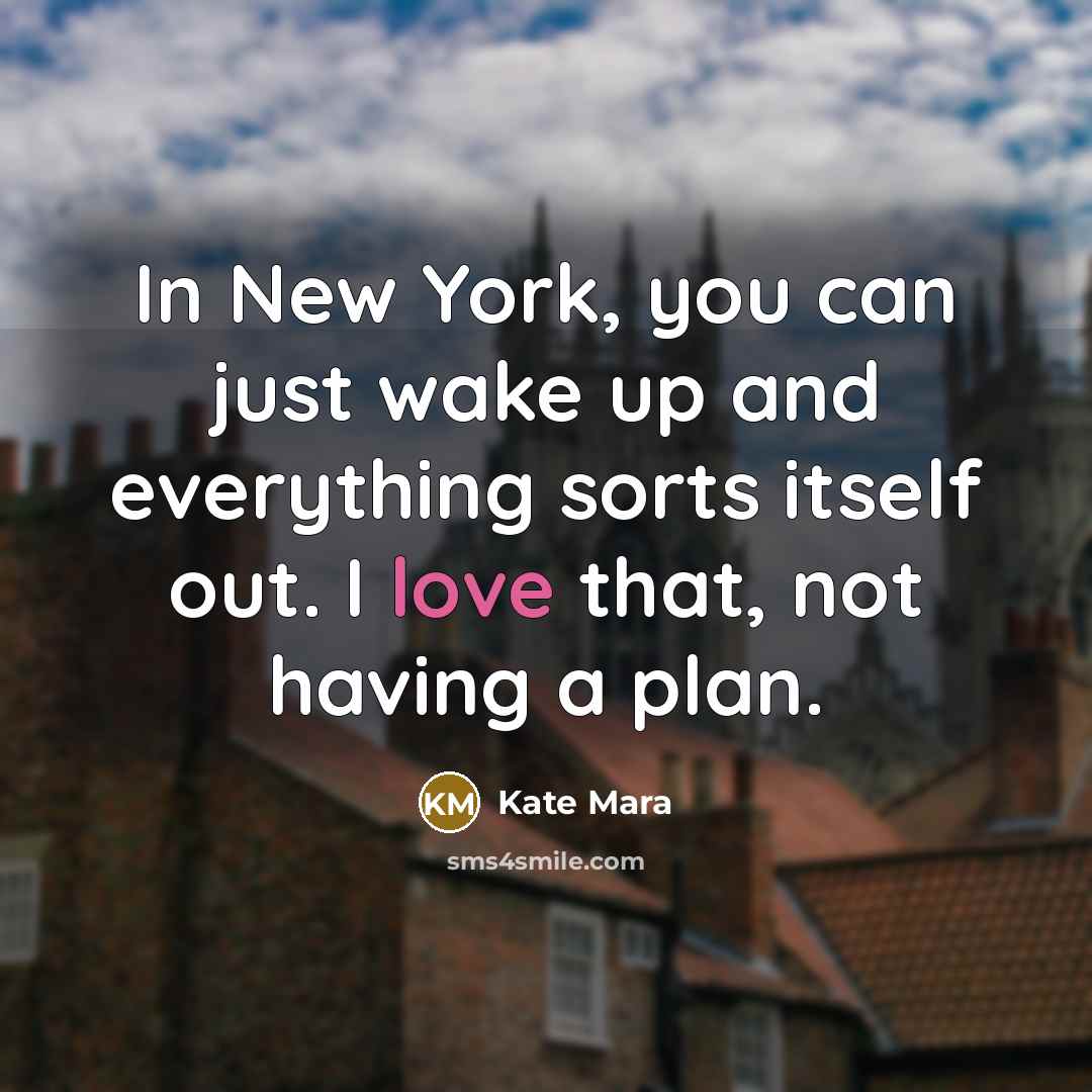 “In New York, you can just wake up and everything…” quote by Kate Mara