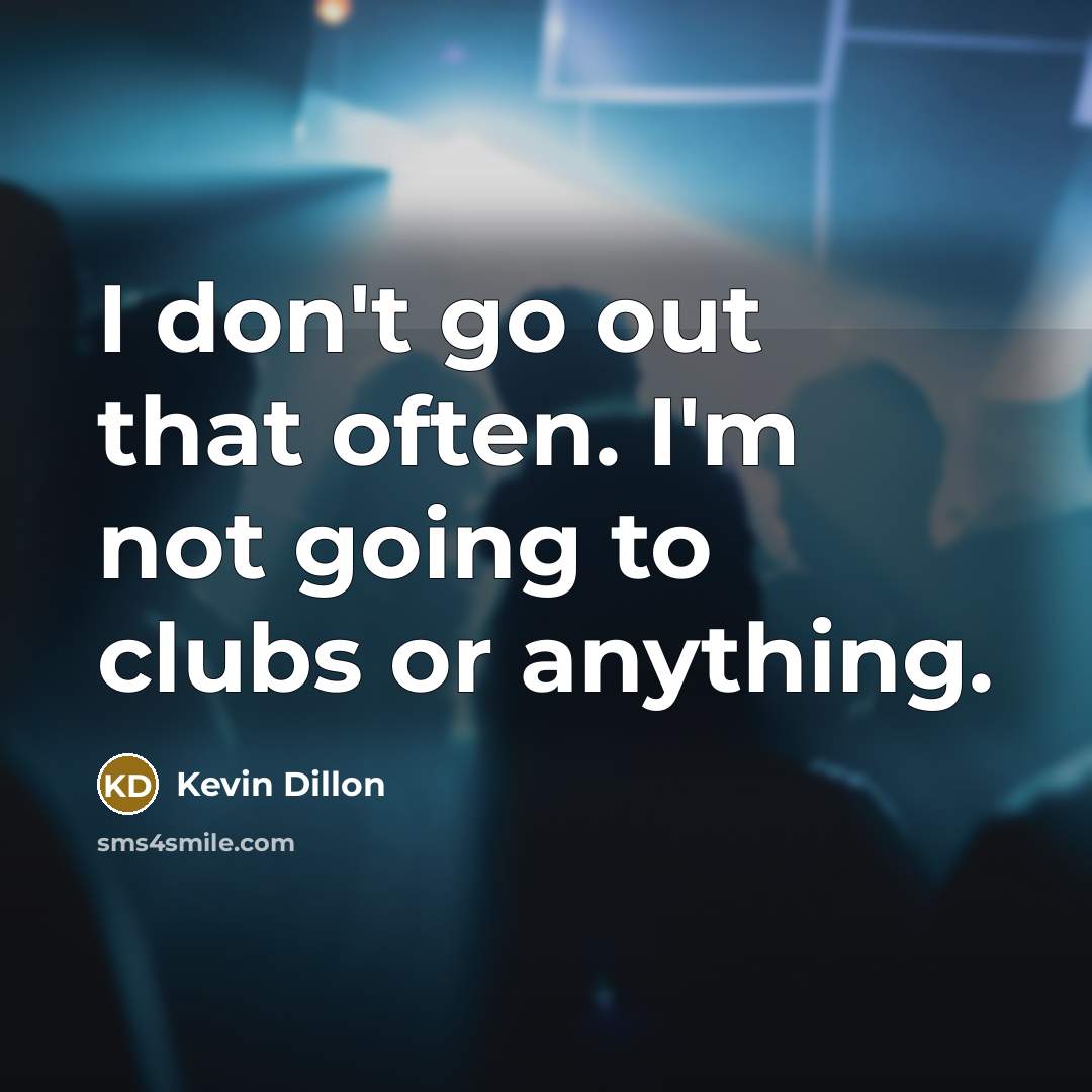 “I don't go out that often. I'm not going to…” quote by Kevin Dillon