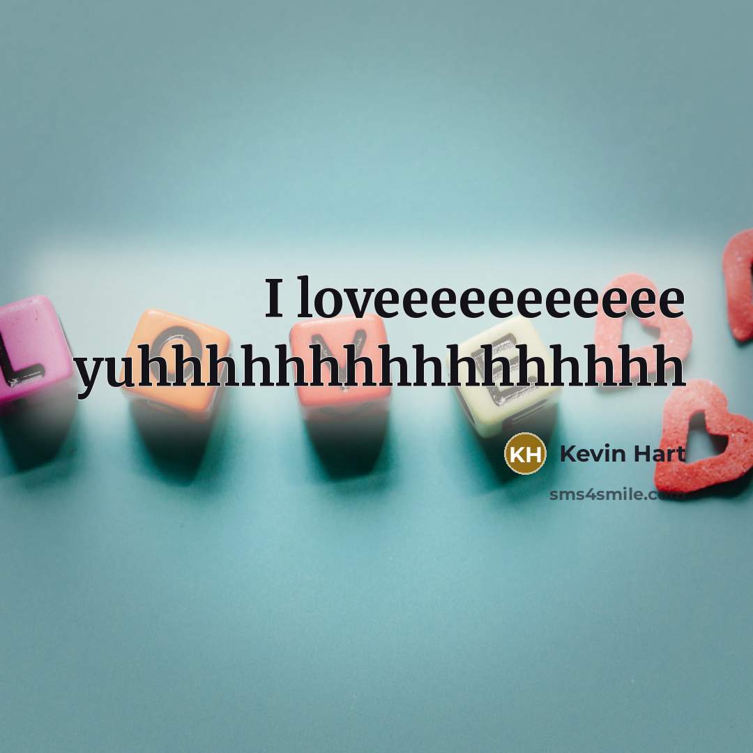 “I loveeeeeeeeeee yuhhhhhhhhhhhhhhhh…” quote by Kevin Hart