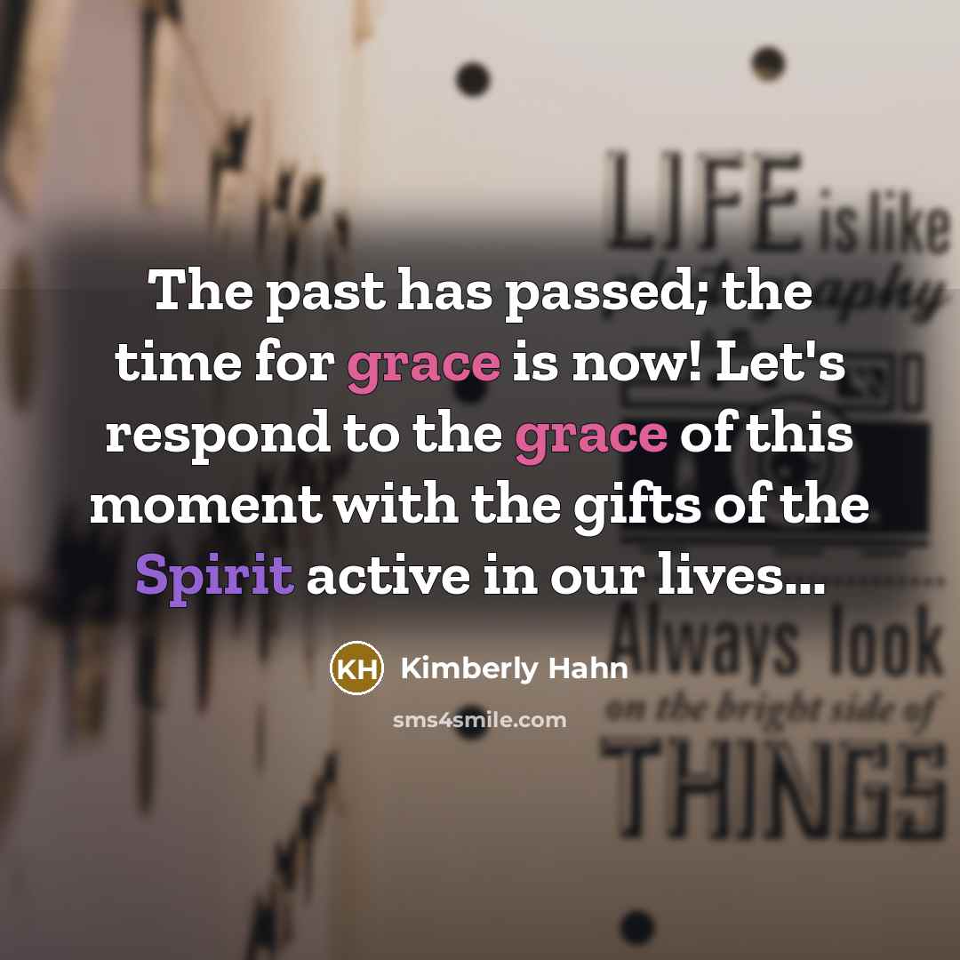 “The past has passed; the time for grace is now!…” quote by Kimberly Hahn