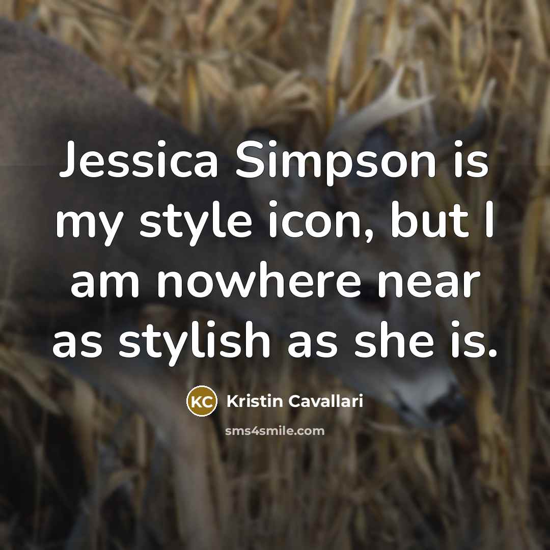 “Jessica Simpson is my style icon, but I am nowhere…” quote by Kristin Cavallari