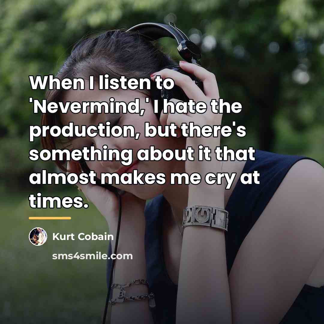 “When I listen to 'Nevermind,' I hate the production, but…” quote by Kurt Cobain