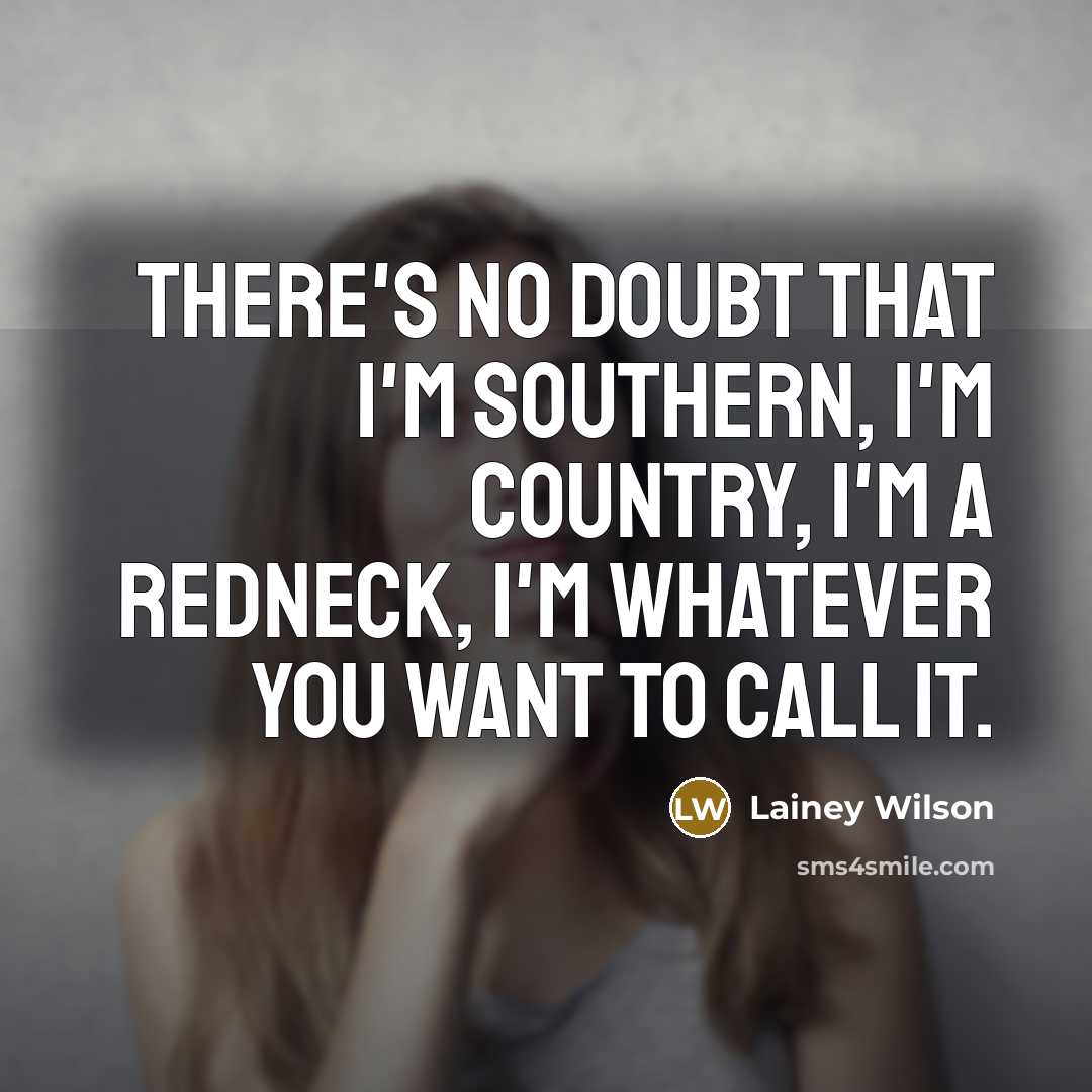 “There's no doubt that I'm southern, I'm country, I'm a…” quote by Lainey Wilson