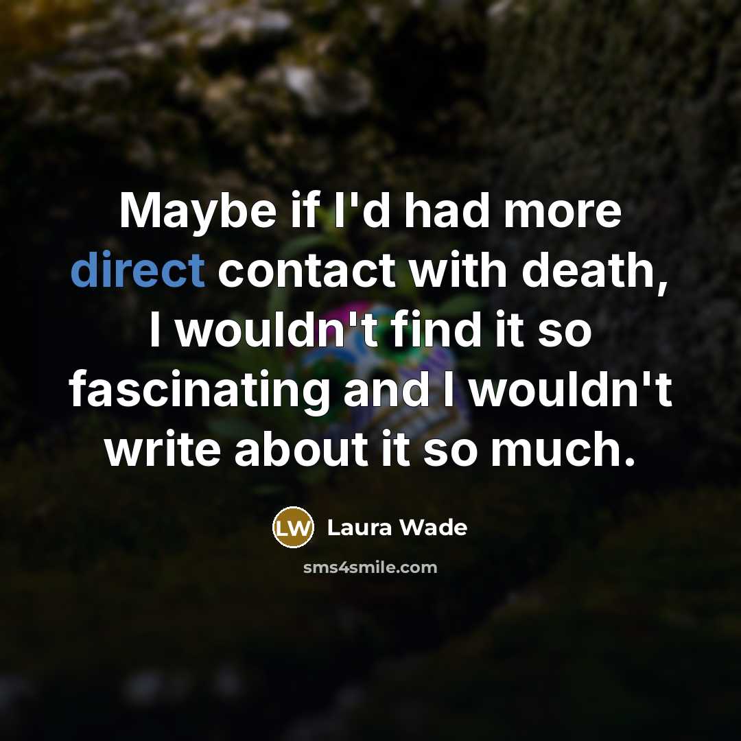 “Maybe if I'd had more direct contact with death, I…” quote by Laura Wade