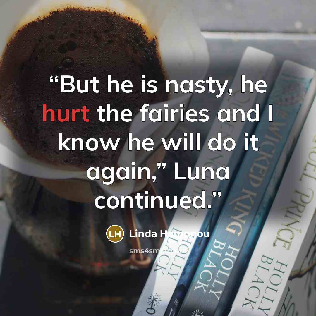“But he is nasty, he hurt the fairies and I know he will do it again,” Luna continued.” quote by Linda Hamonou