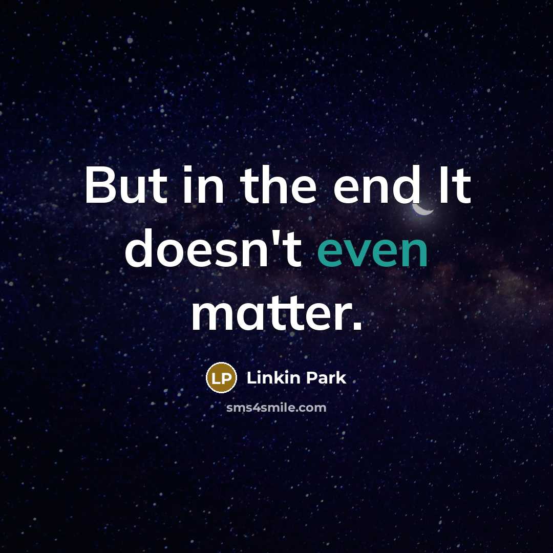 “But in the end It doesn't even matter.…” quote by Linkin Park