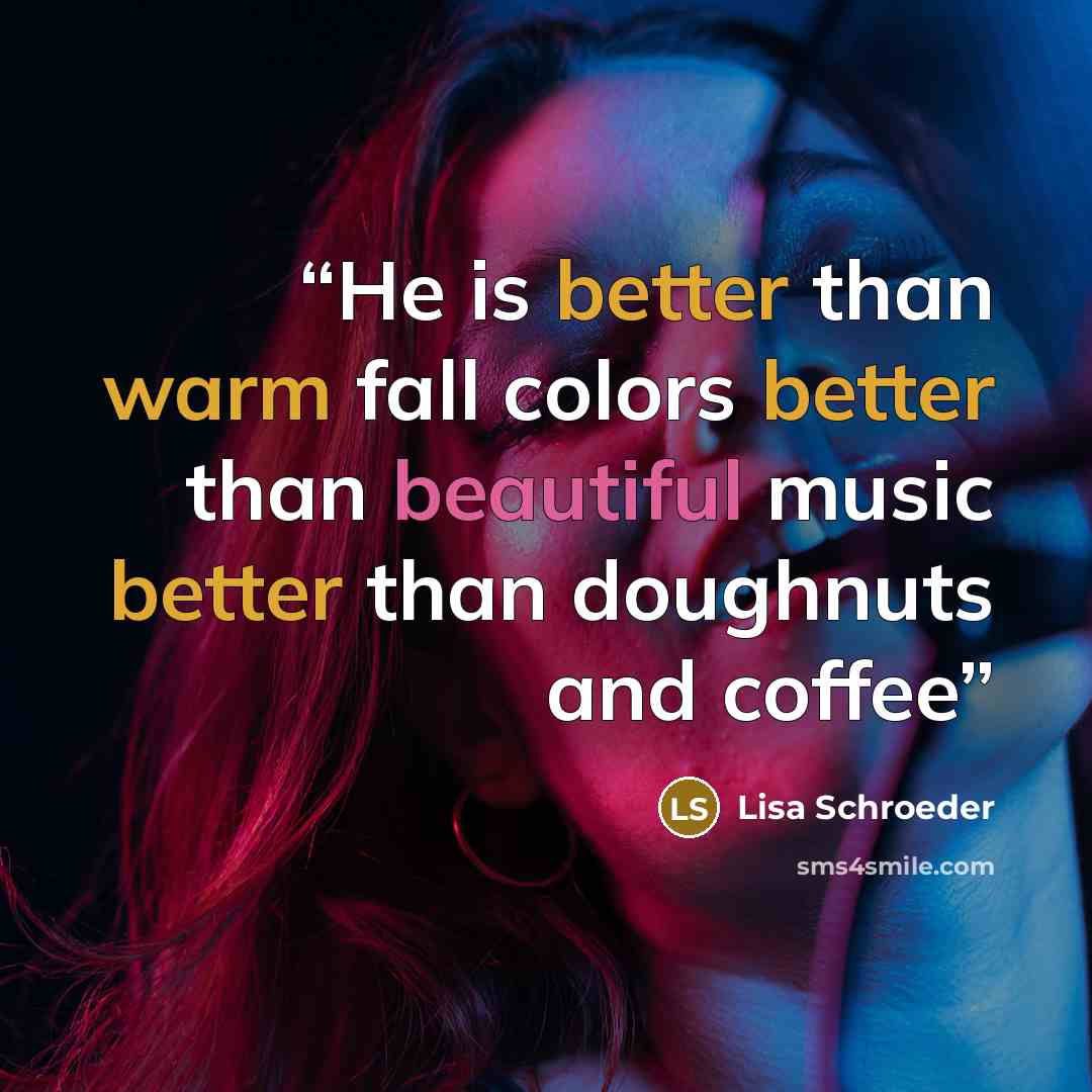 “He is better than warm fall colors better than beautiful music better than doughnuts and coffee” quote by Lisa Schroeder