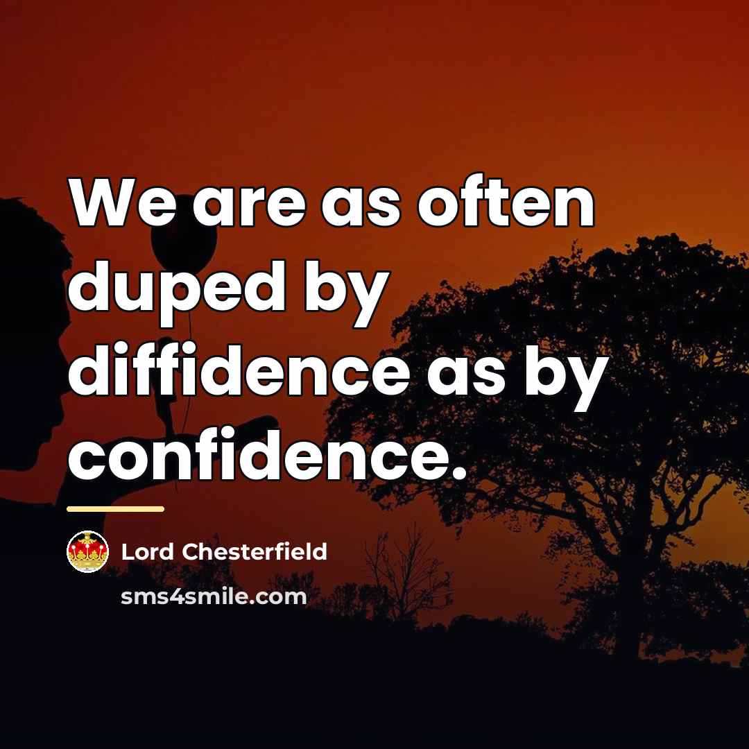“We are as often duped by diffidence as by confidence.…” quote by Lord Chesterfield
