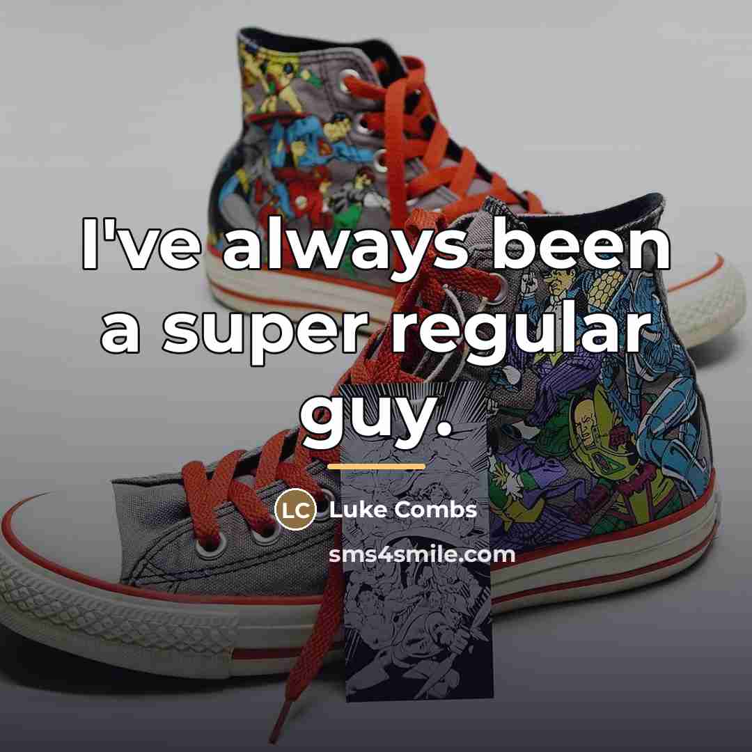 “I've always been a super regular guy.…” quote by Luke Combs