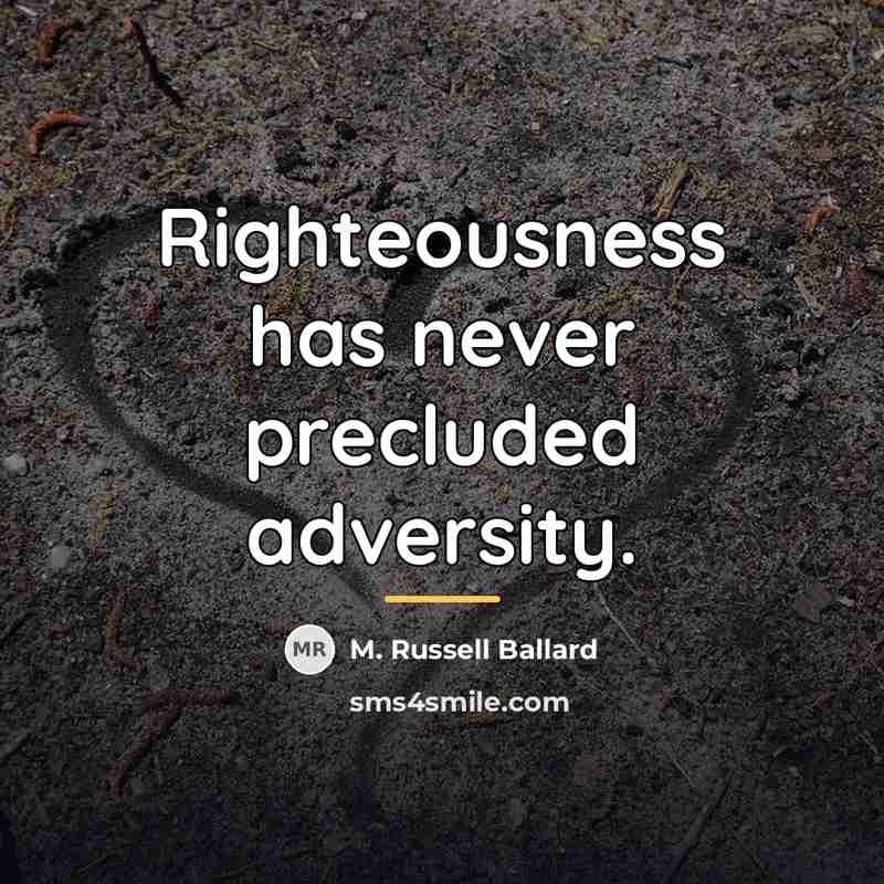 “Righteousness has never precluded adversity.…” quote by M. Russell Ballard