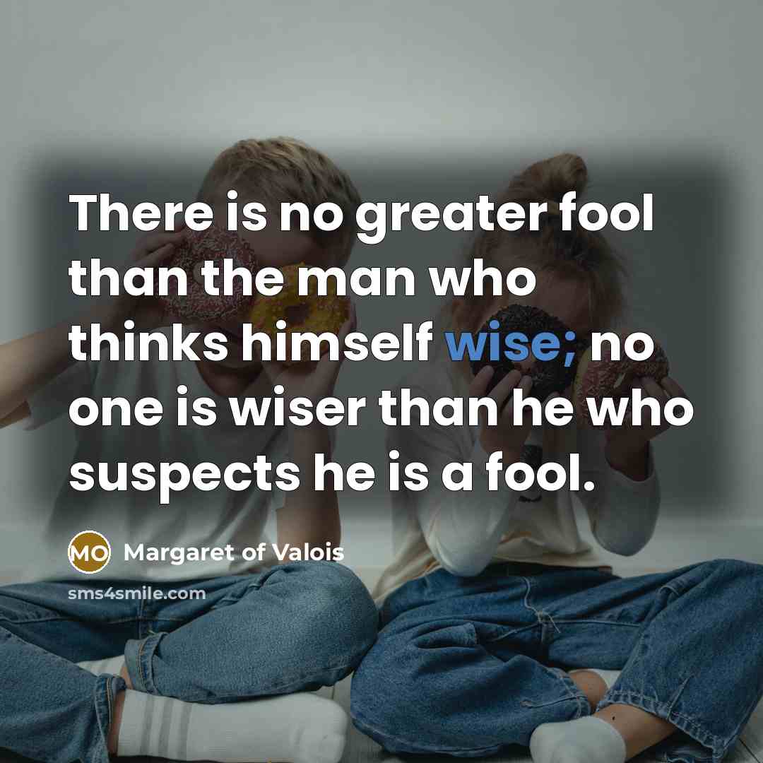 “There is no greater fool than the man who thinks…” quote by Margaret of Valois