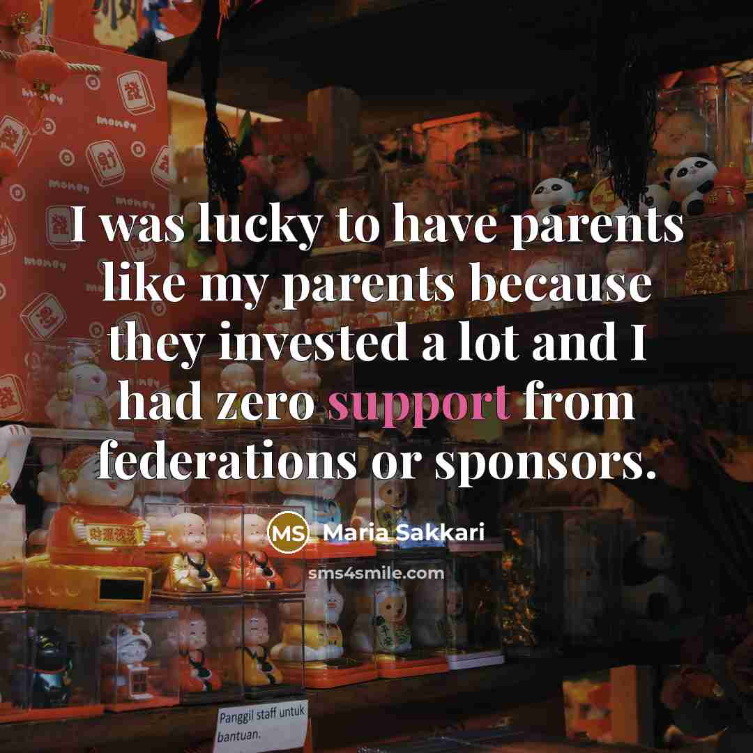 “I was lucky to have parents like my parents because…” quote by Maria Sakkari