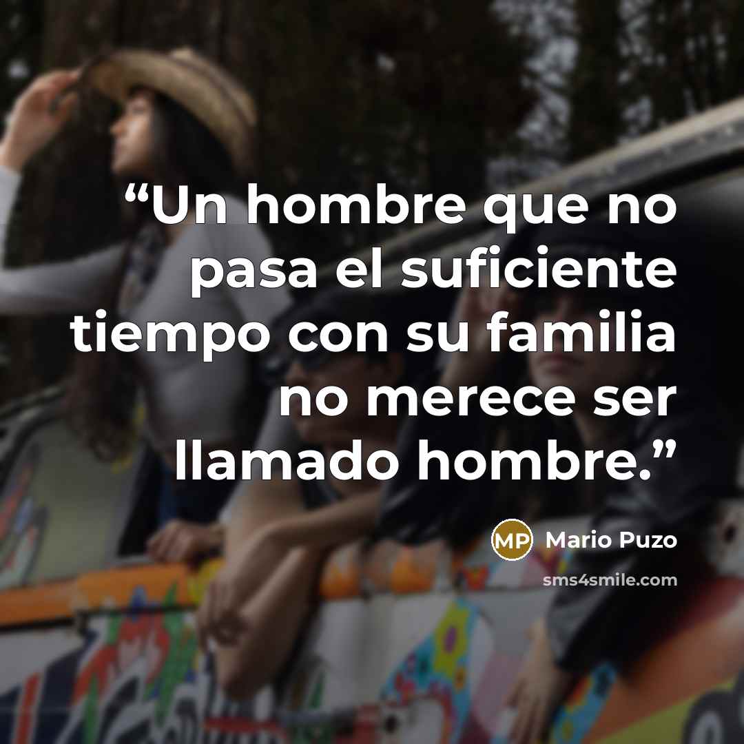 “Un hombre que no pasa el suficiente tiempo con su familia no merece ser llamado hombre.” quote by Mario Puzo