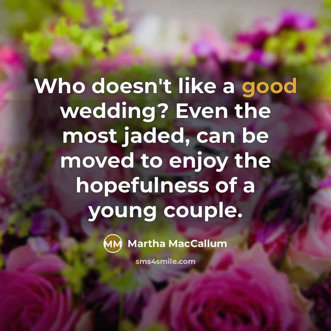 “Who doesn't like a good wedding? Even the most jaded,…” quote by Martha MacCallum