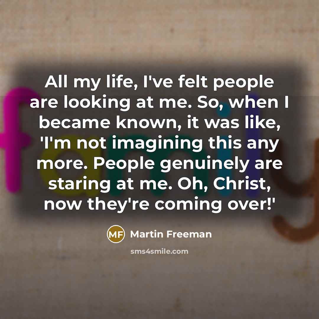 “All my life, I've felt people are looking at me.…” quote by Martin Freeman