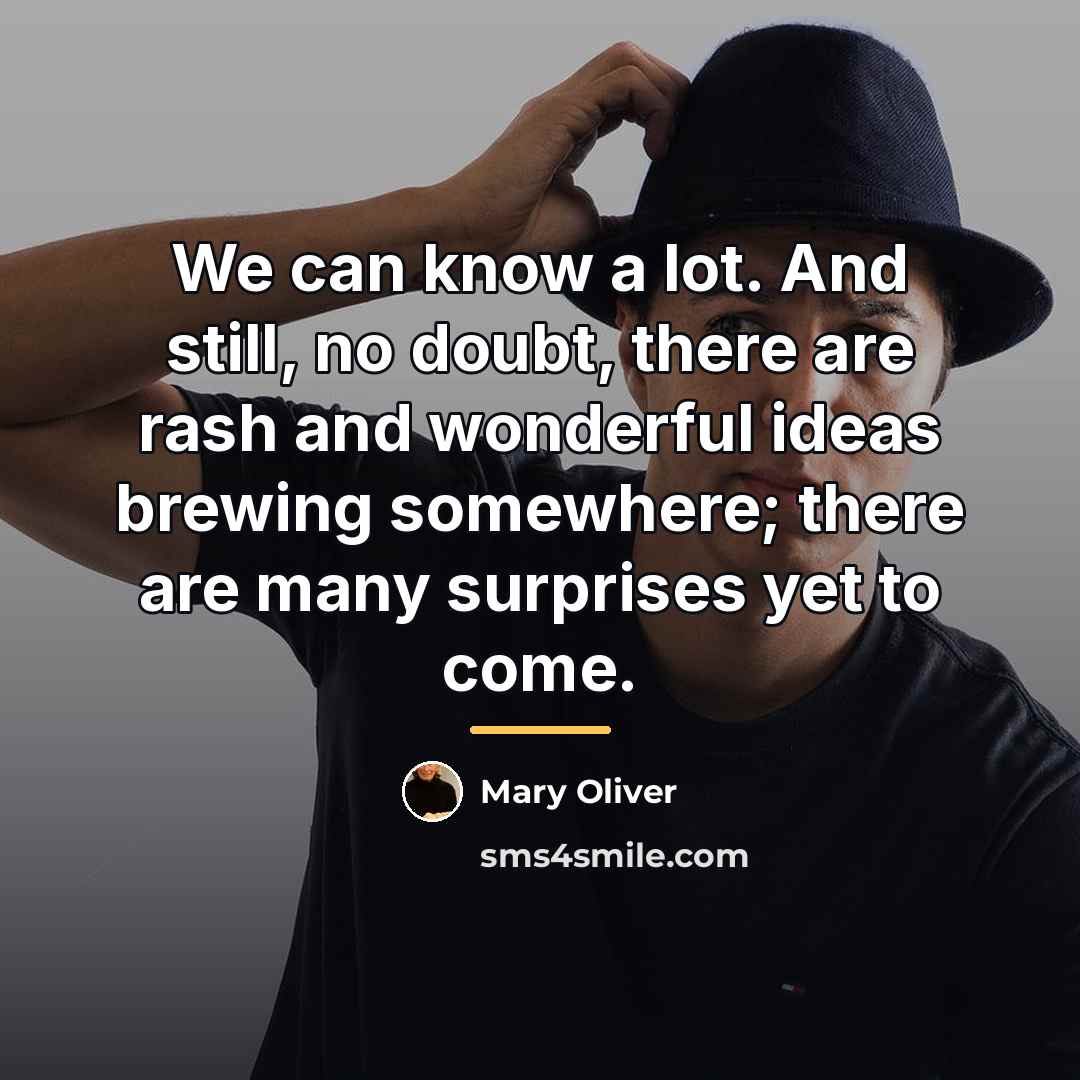 “We can know a lot. And still, no doubt, there…” quote by Mary Oliver