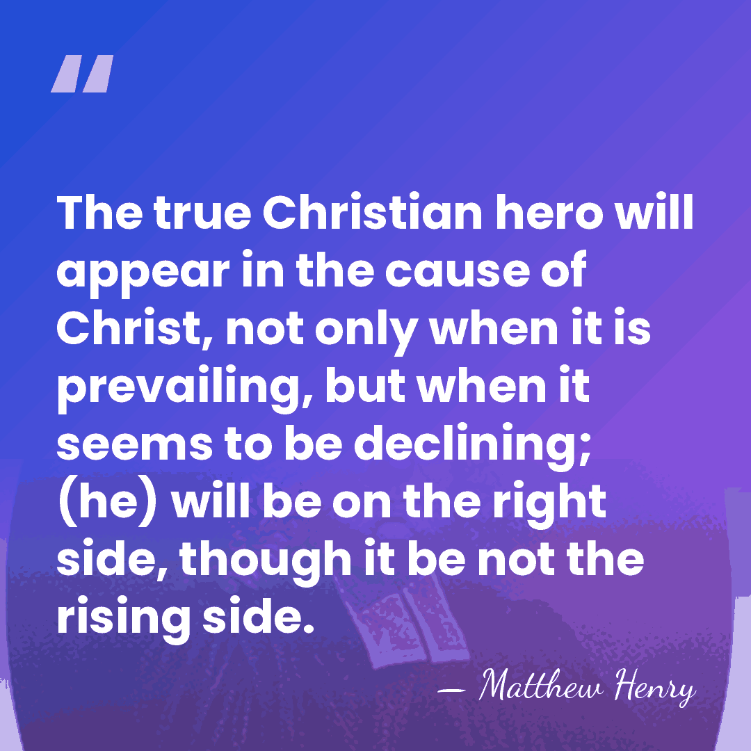 The true Christian hero will appear in the cause of Christ, not&hellip; - Matthew Henry