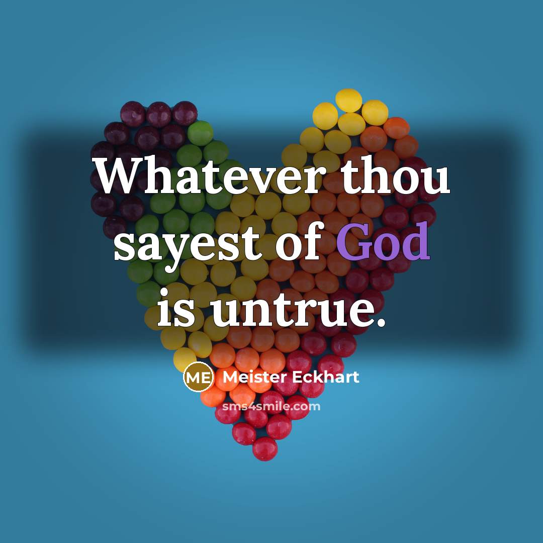 “Whatever thou sayest of God is untrue.…” quote by Meister Eckhart