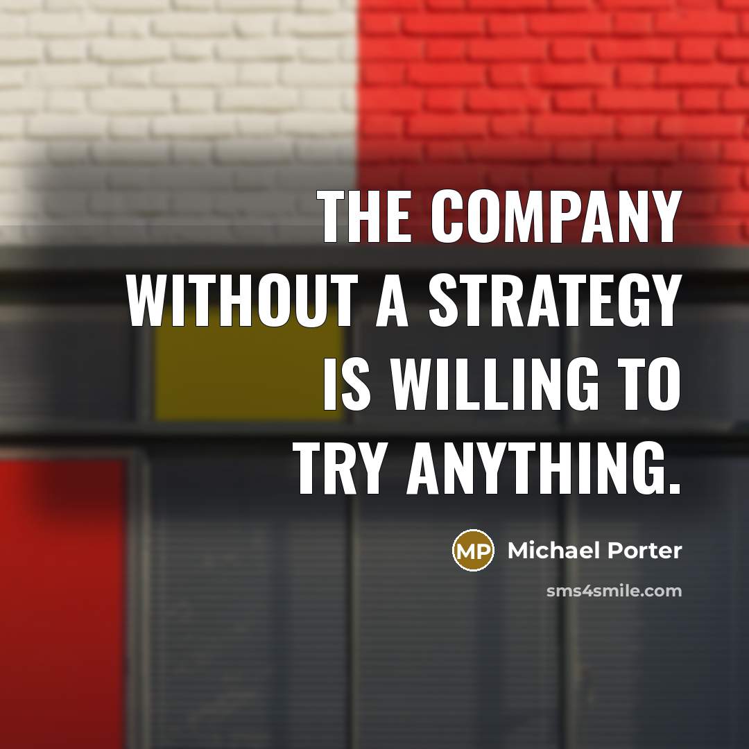 “The company without a strategy is willing to try anything.…” quote by Michael Porter