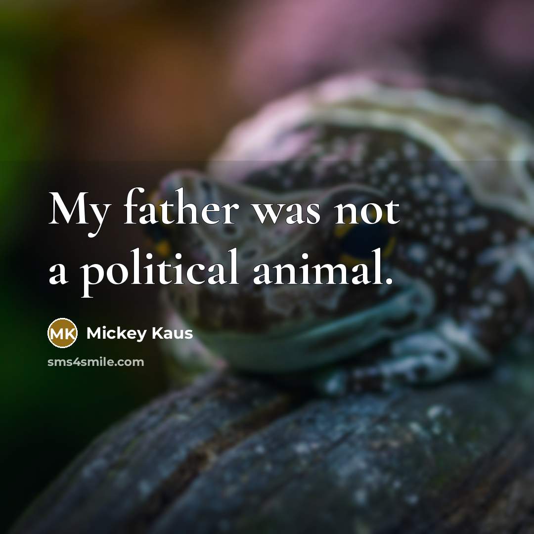 “My father was not a political animal.…” quote by Mickey Kaus