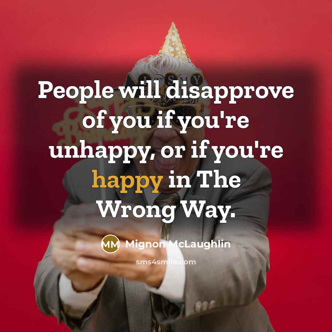 “People will disapprove of you if you're unhappy, or if…” quote by Mignon McLaughlin