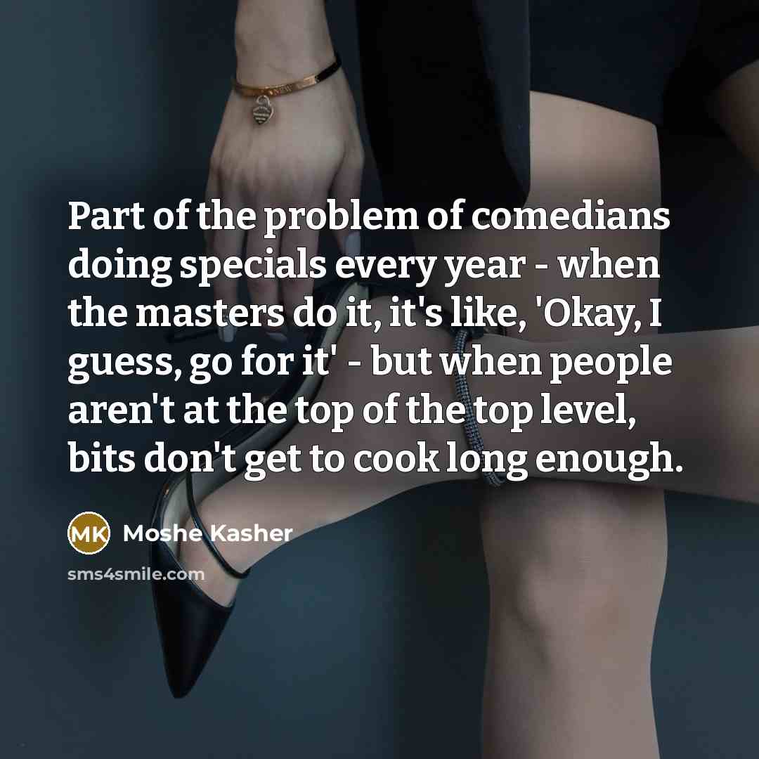 “Part of the problem of comedians doing specials every year…” quote by Moshe Kasher