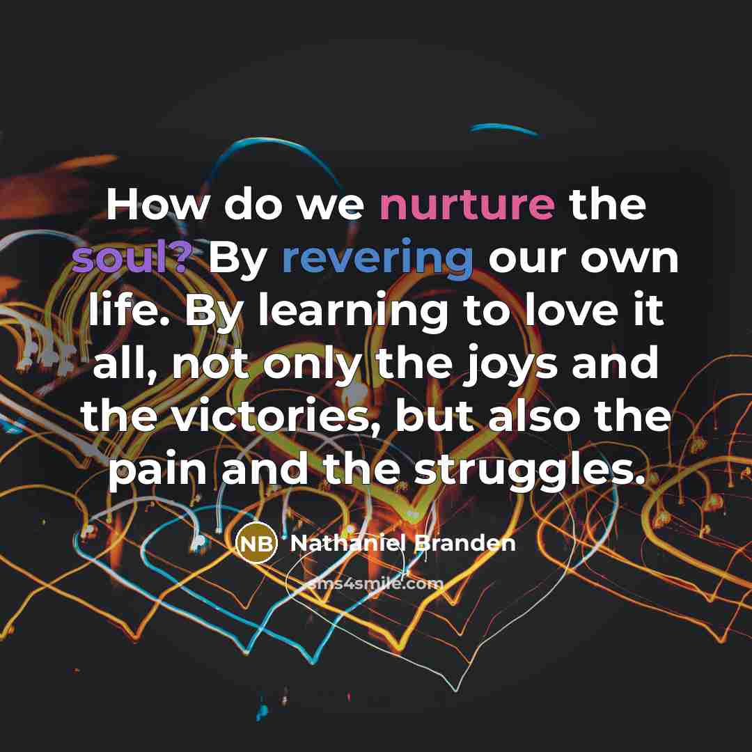 “How do we nurture the soul? By revering our own…” quote by Nathaniel Branden