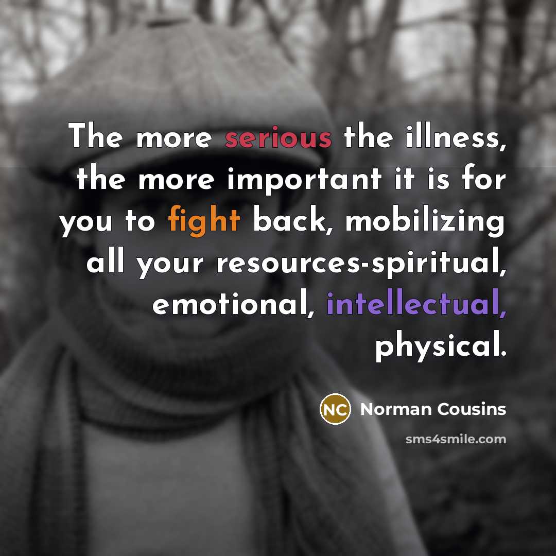 “The more serious the illness, the more important it is…” quote by Norman Cousins
